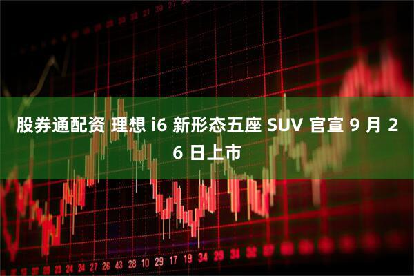 股券通配资 理想 i6 新形态五座 SUV 官宣 9 月 26 日上市